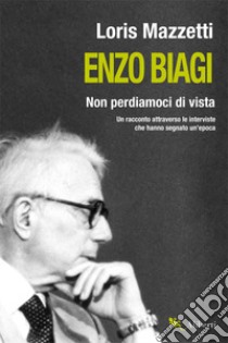 Non perdiamoci di vista. Un racconto attraverso le interviste che hanno segnato un'epoca libro di Biagi Enzo; Mazzetti L. (cur.)