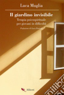 Il giardino invisibile. Terapia psicospirituale per giovani in difficoltà libro di Muglia Luca