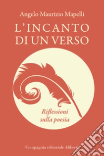 L'incanto di un verso. Riflessioni sulla poesia libro di Mapelli Angelo Maurizio