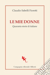 Le mie donne. Quaranta storie di italiane libro di Sabelli Fioretti Claudio