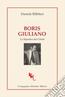 Boris Giuliano. La squadra dei giusti libro di Billitteri Daniele