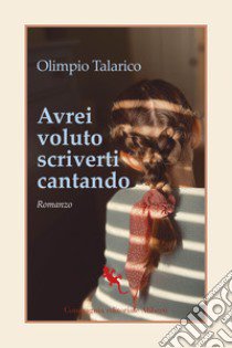 Avrei voluto scriverti cantando libro di Talarico Olimpio