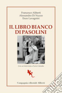 Il libro bianco di Pasolini. La raccolta dei processi a Pier Paolo Pasolini libro di Aliberti Francesco; Di Nuzzo Alessandro; Lavagnini Enzo