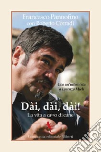 Dài, dài, dài! La vita a ca**o di cane libro di Pannofino Francesco; Corradi Roberto