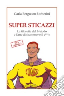 Super sticazzi. La filosofia del metodo e l'arte di sbattersene il c***o libro di Ferguson Barberini Carla