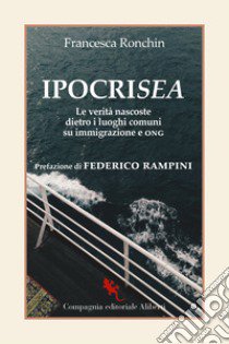 IpocriSea. Le verità nascoste dietro ai luoghi comuni su immigrazione e ONG libro di Ronchin Francesca