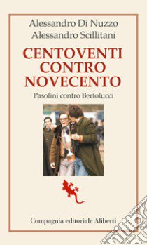 Centoventi contro Novecento. Pasolini contro Bertolucci libro di Di Nuzzo Alessandro; Scillitani Alessandro