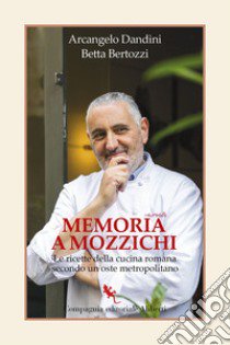 Memoria a mozzichi. Le ricette della cucina romana secondo un oste metropolitano libro di Dandini Arcangelo; Bertozzi Betta