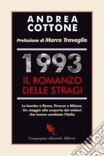 1993. Il romanzo delle stragi. Le bombe a Roma, Firenze e Milano. Un viaggio alla scoperta dei misteri che hanno cambiato l'Italia libro di Cottone Andrea