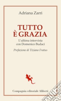 Tutto è grazia. L'ultima intervista con Domenico Budaci libro di Zarri Adriana; Budaci Domenico