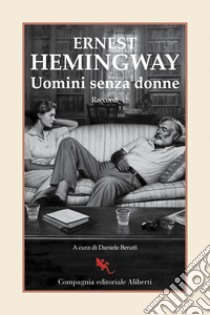 Uomini senza donne libro di Hemingway Ernest; Benati D. (cur.)