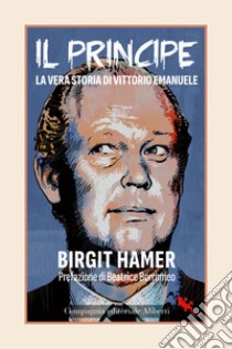 Il principe. La vera storia di Vittorio Emanuele libro di Hamer Birgit