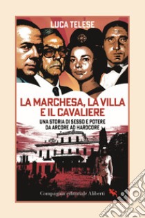 La marchesa, la villa e il cavaliere. Una storia di sesso e potere da Arcore ad hardcore libro di Telese Luca