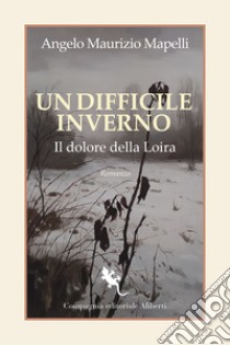 Un difficile inverno. Il dolore della Loira libro di Mapelli Angelo Maurizio