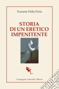 Storia di un eretico impenitente libro di Della Porta Ferrante