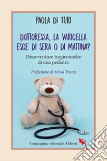 Dottoressa, la varicella esce di sera o di mattina? Disavventure tragicomiche di una pediatra libro di Di Turi Paola