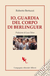 Io, guardia del corpo di Berlinguer libro di Bertuzzi Roberto