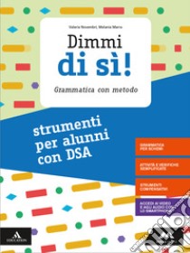 Dimmi di sì! Strumenti per alunni con DSA. Per la Scuola media. Con e-book. Con espansione online libro di Novembri Valeria; Marra Melania