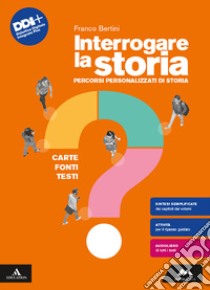 INTERROGARE LA STORIA. CARTE, FONTI, TESTI. libro di BERTINI FRANCO  