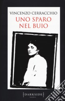 Uno sparo nel buio libro di Cerracchio Vincenzo