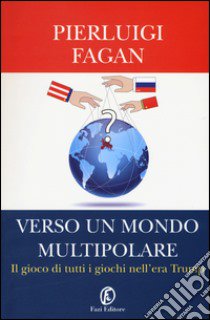 Verso un mondo multipolare. Il gioco di tutti i giochi nell'era Trump libro di Fagan Pierluigi