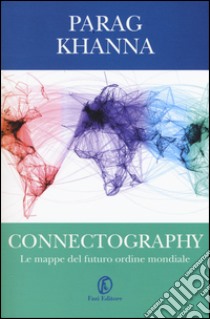 Connectography. Le mappe del futuro ordine mondiale libro di Khanna Parag