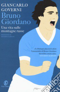 Bruno Giordano. Una vita sulle montagne russe libro di Governi Giancarlo