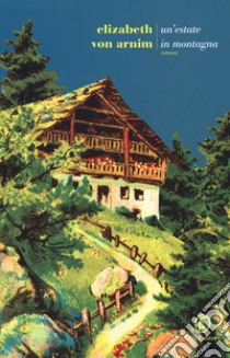 Un'estate in montagna libro di Arnim Elizabeth von