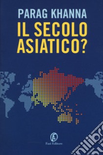 Il secolo asiatico? libro di Khanna Parag