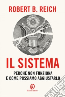 Il sistema. Perché non funziona e come possiamo aggiustarlo libro di Reich Robert B.