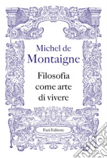 Filosofia come arte di vivere libro di Montaigne Michel de