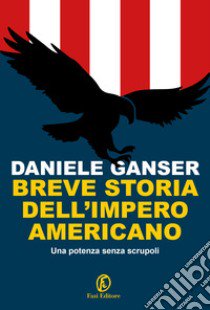 Breve storia dell'impero americano. Una potenza senza scrupoli libro di Ganser Daniele