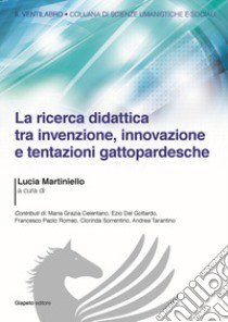 La ricerca didattica tra invenzione, innovazione e tentazioni gattopardesche libro di Martiniello L. (cur.)