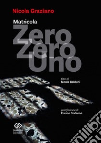 Matricola zero zero uno libro di Graziano Nicola; Baldieri Nicola