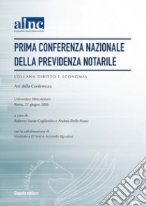 Prima conferenza nazionale della previdenza notarile. Atti della Conferenza (Roma, 27 giugno 2016) libro di Cogliandro R. D. (cur.); Dello Russo A. (cur.)