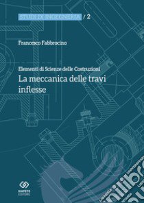 Elementi di scienza delle costruzioni. La meccanica delle travi inflesse libro di Fabbrocino Francesco