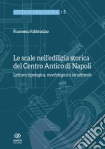 Le scale nell'edilizia storica del centro antico di Napoli. Lettura tipologica, morfologica e strutturale libro di Fabbrocino Francesco