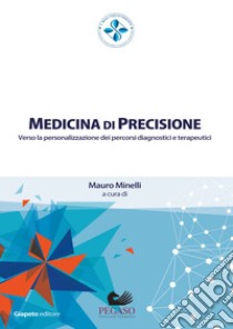 Medicina di precisione. Verso la personalizzazione dei percorsi diagnostici e terapeutici libro di Minelli M. (cur.)