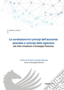 La correlazione tra i principi dell'economia aziendale e i principi della ragioneria (da Aldo Amaduzzi a Giuseppe Paolone) libro di Cifalinò Stefania