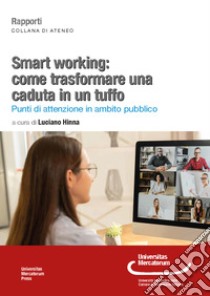 Smart working: come trasformare una caduta in un tuffo. Punti di attenzione in ambito pubblico libro di Hinna L. (cur.)