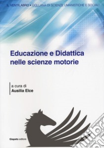 Educazione e didattica nelle scienze motorie libro di Elce A. (cur.)