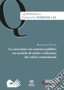 La corruzione nei contratti pubblici tra tecniche di tutela e violazione dei valori costituzionali libro di Frunzi Rosamaria