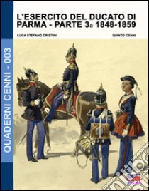 L'esercito del Ducato di Parma. Vol. 3: 1848-1859 libro di Cristini Luca S.