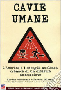 Cavie umane. L'America e l'energia nucleare. Cronaca di un disastro annunciato libro di Lombardi A. (cur.)