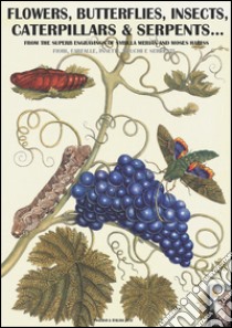 Flowers, butterflies, insects, caterpillars & serpents... From the superb engravings of Sybilla Merian and Moses Hariss libro di Cristini Luca S.