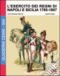 L'esercito dei Regni di Napoli e Sicilia 1785-1807 libro di Cristini Luca S.