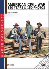 American civil war. 150 years & 150 photos. Ediz. italiana e inglese libro di Cristini Luca S.