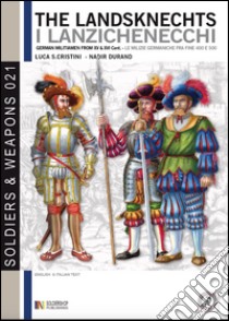 The landsknechts. German militiamen from late XV and XVI century. Ediz. italiana e inglese libro di Cristini Luca S.