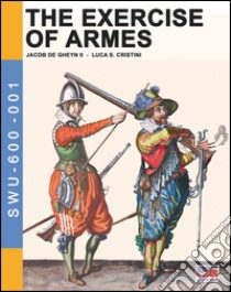 The exercise of armes by Jacob de Gheyn II. Ediz. illustrata libro di Cristini Luca S.