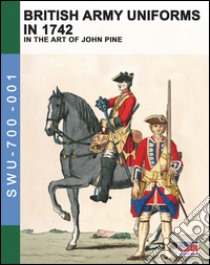 British army uniforms in 1742. In the art of John Pine. Ediz. illustrata libro di Cristini Luca S.